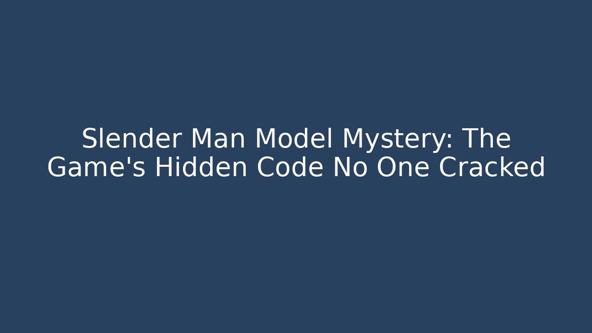 Slender Man Model Mystery: The Game's Hidden Code No One Cracked