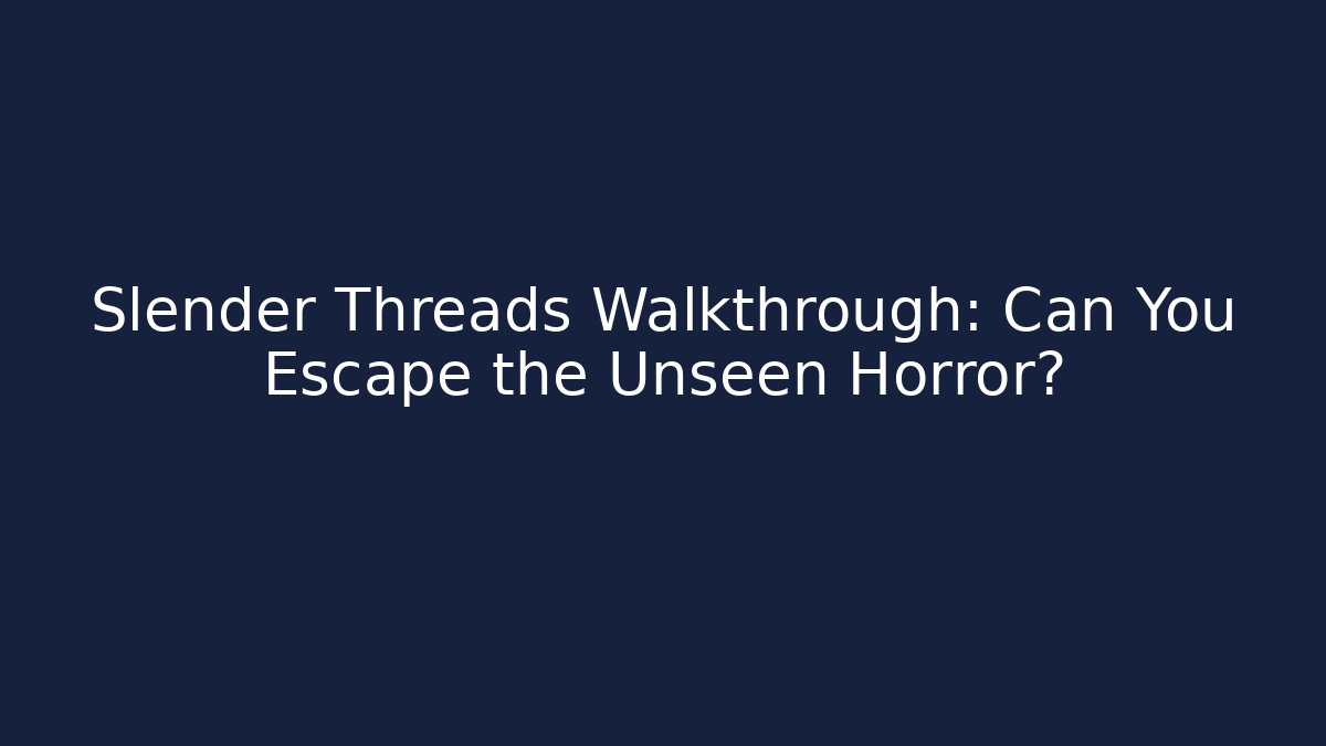 Slender Threads Walkthrough: Can You Escape the Unseen Horror? - Create More Assets