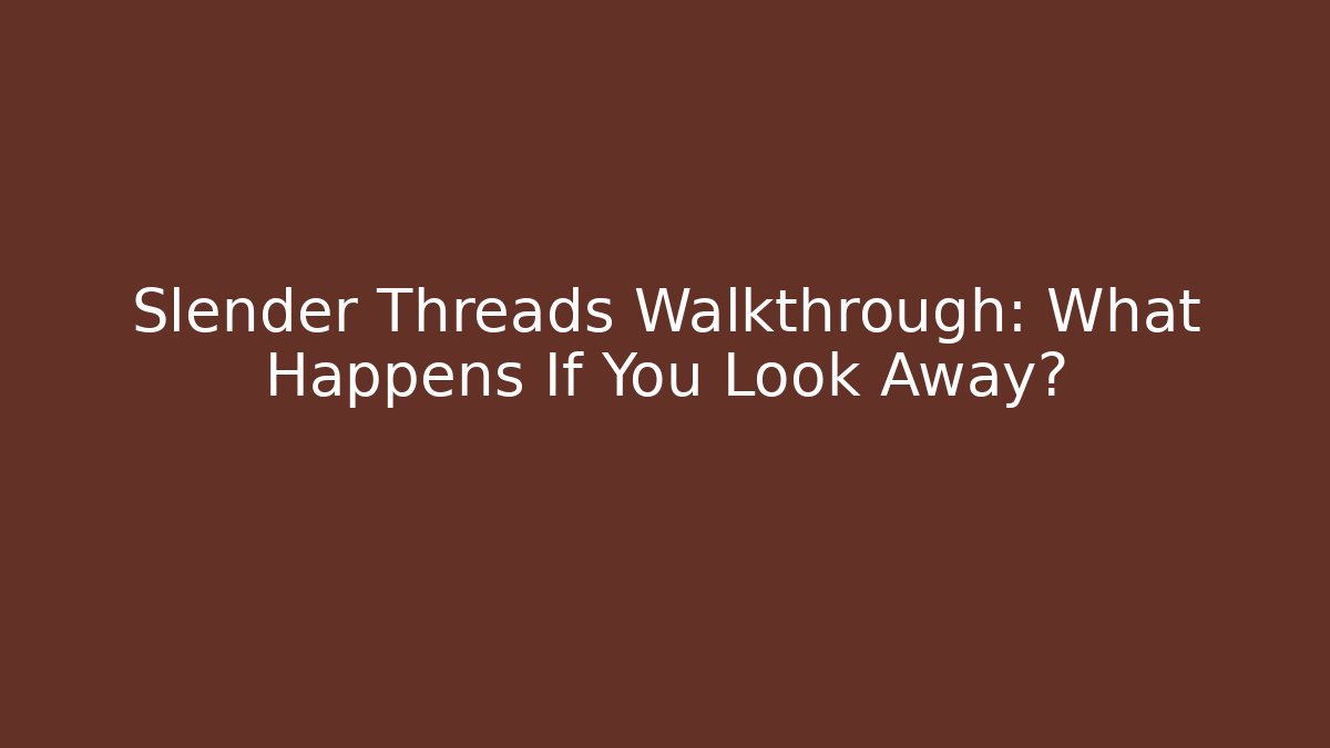 Slender Threads Walkthrough: What Happens If You Look Away?