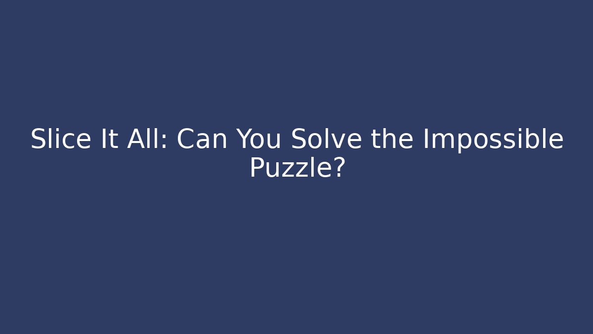 Slice It All: Can You Solve the Impossible Puzzle? - Create More Assets