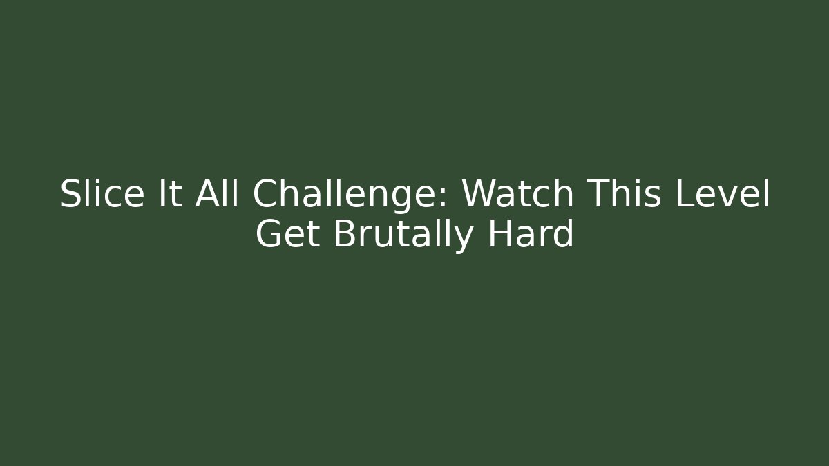 Slice It All Challenge: Watch This Level Get Brutally Hard - Create More Assets
