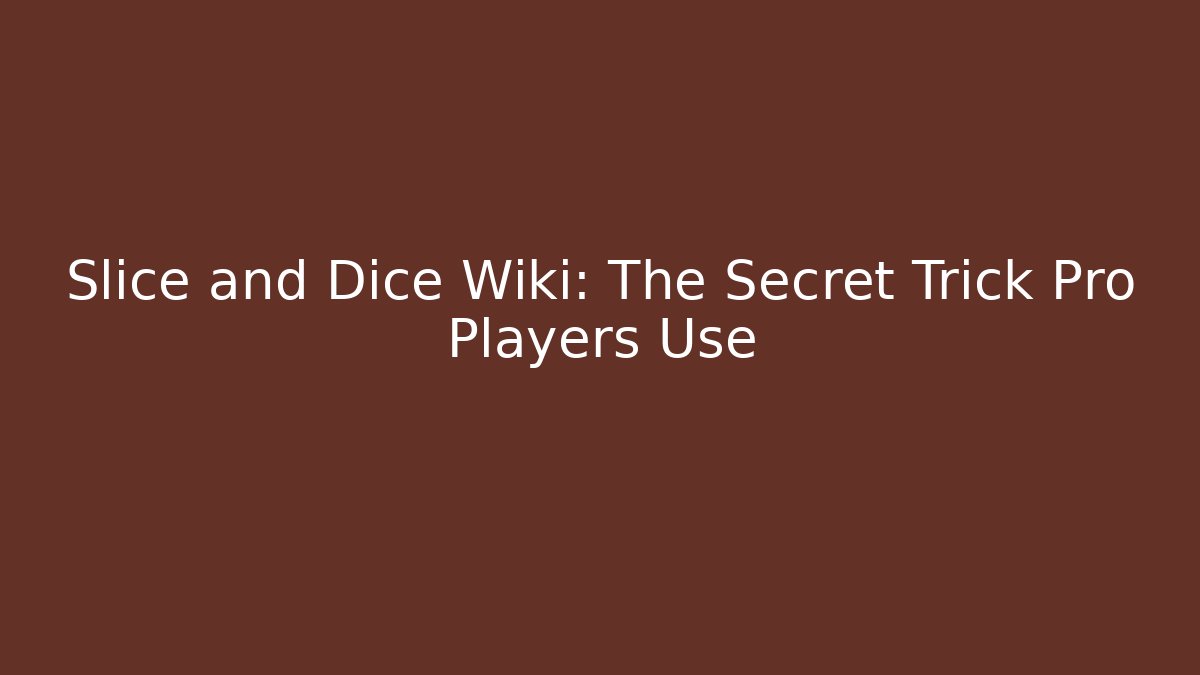 Slice and Dice Wiki: The Secret Trick Pro Players Use - Create More Assets