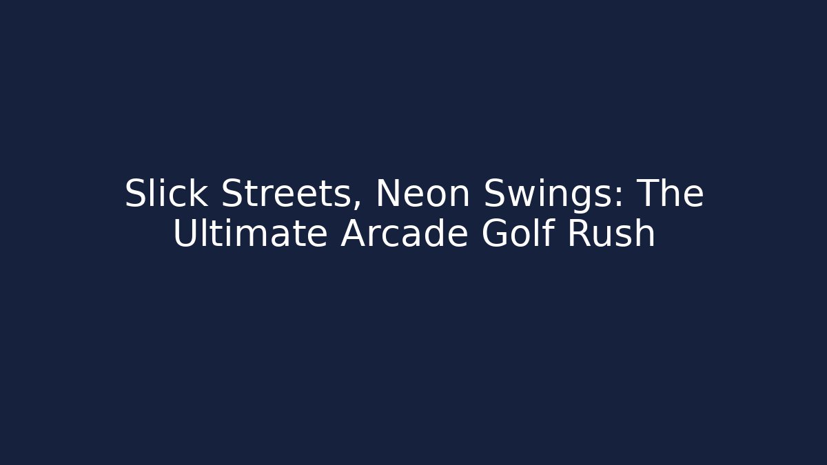 Slick Streets, Neon Swings: The Ultimate Arcade Golf Rush