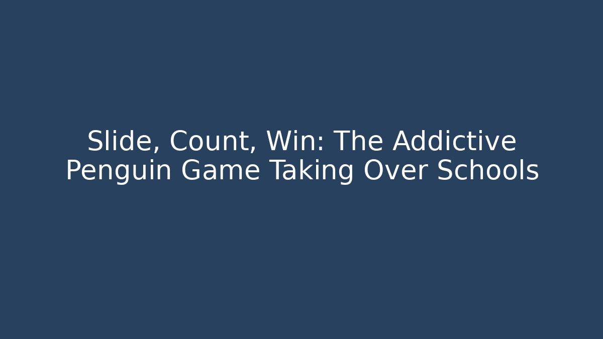Slide, Count, Win: The Addictive Penguin Game Taking Over Schools