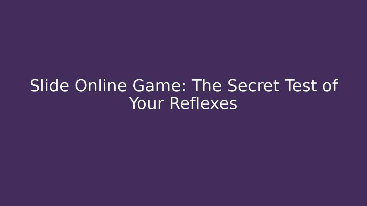 Slide Online Game: The Secret Test of Your Reflexes