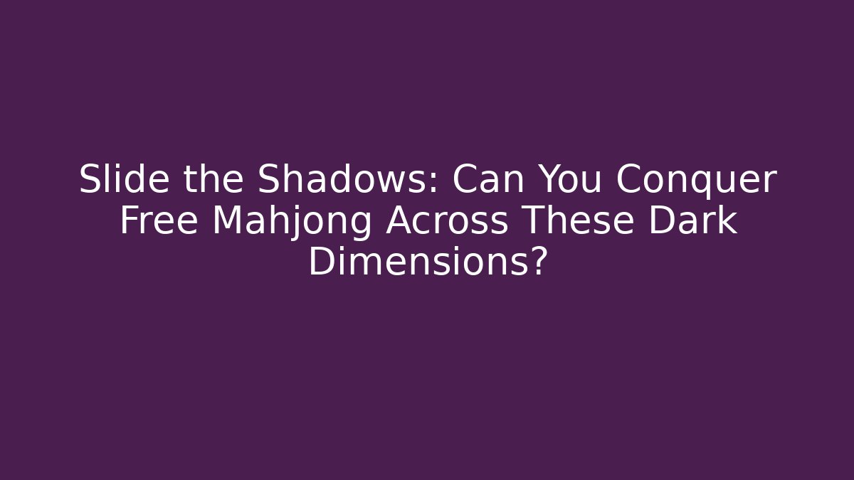 Slide the Shadows: Can You Conquer Free Mahjong Across These Dark Dimensions?