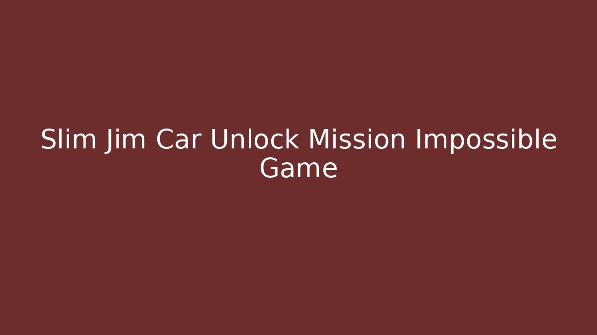 Slim Jim Car Unlock Mission Impossible Game