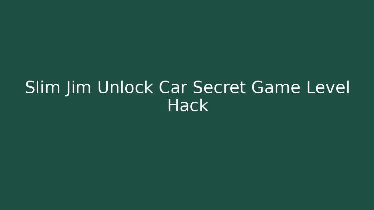 Slim Jim Unlock Car Secret Game Level Hack - Create More Assets