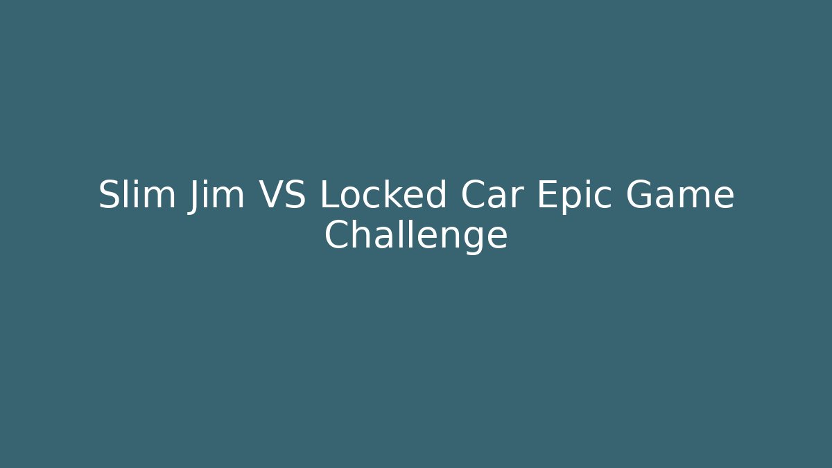 Slim Jim VS Locked Car Epic Game Challenge