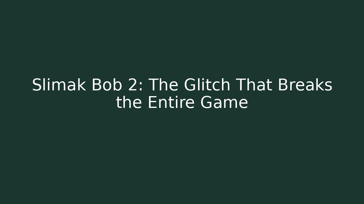 Slimak Bob 2: The Glitch That Breaks the Entire Game