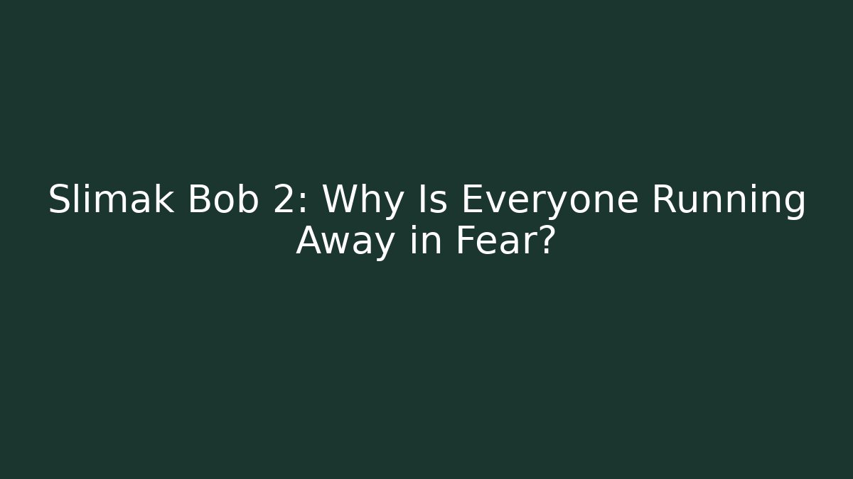 Slimak Bob 2: Why Is Everyone Running Away in Fear?
