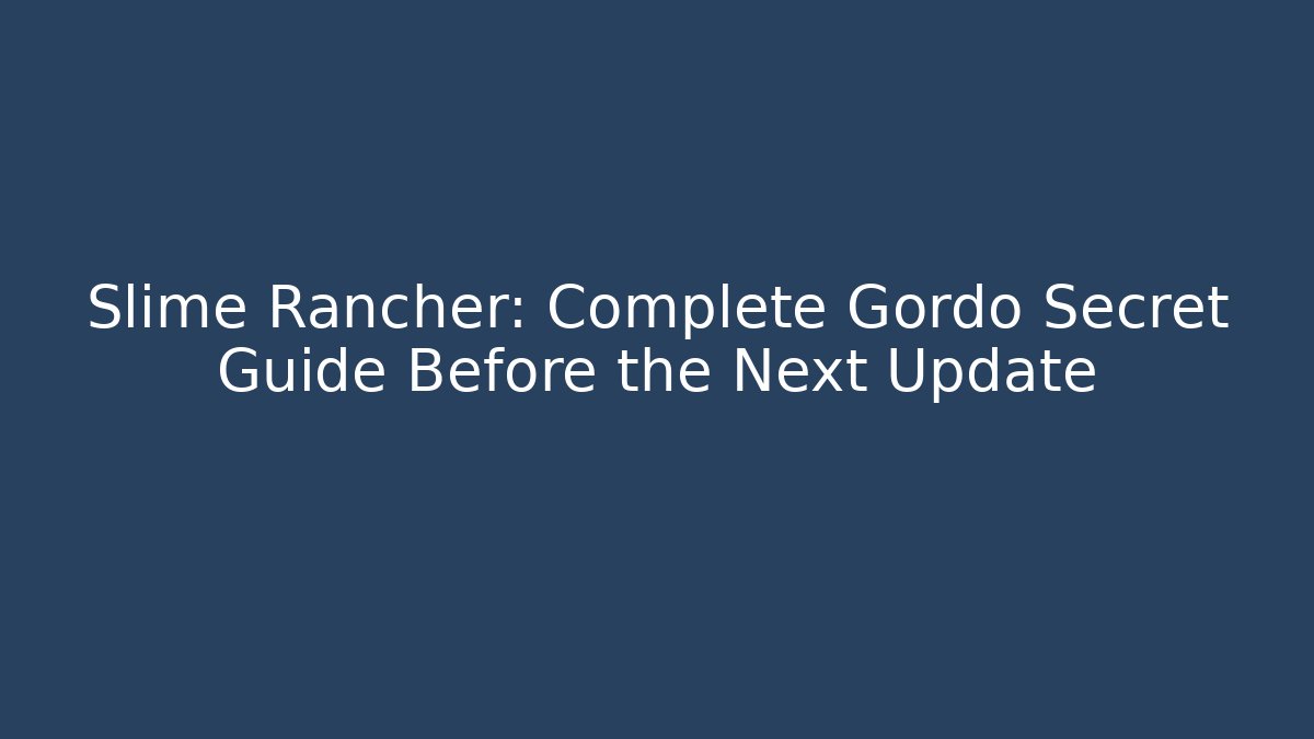 Slime Rancher: Complete Gordo Secret Guide Before the Next Update