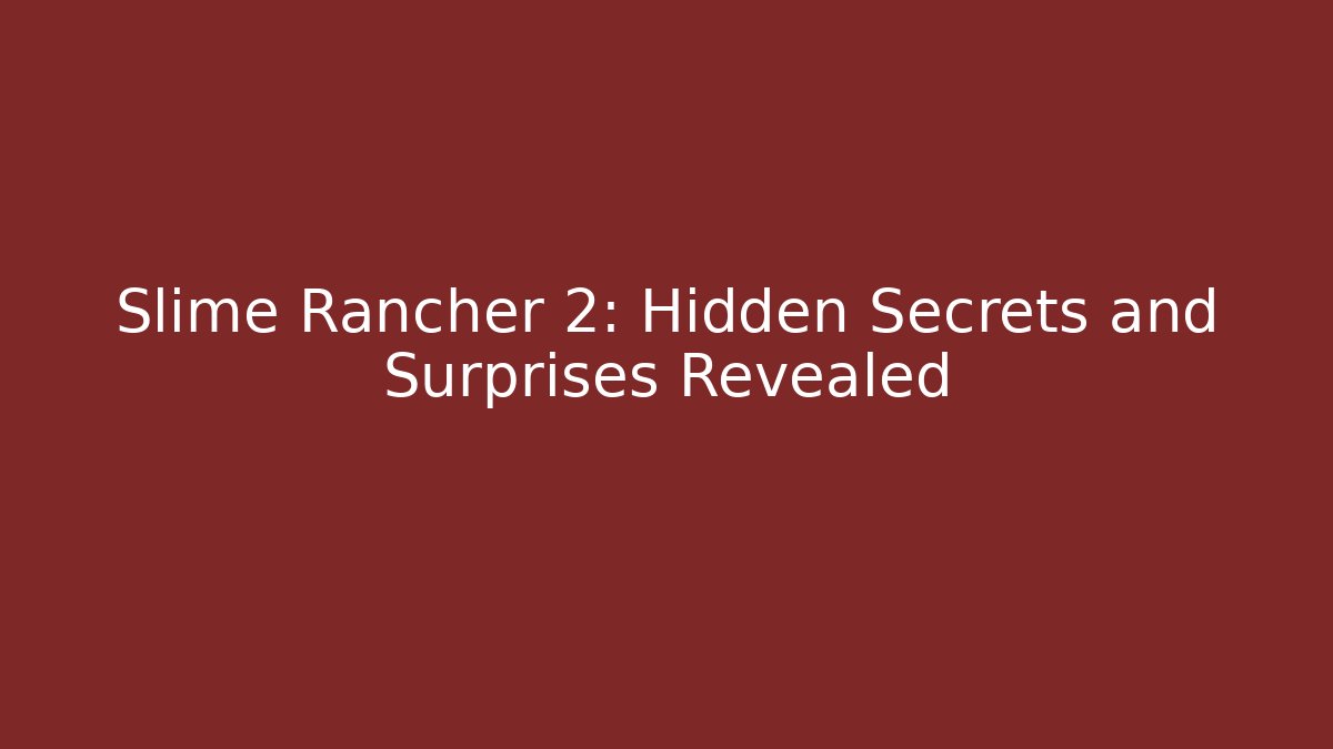 Slime Rancher 2: Hidden Secrets and Surprises Revealed