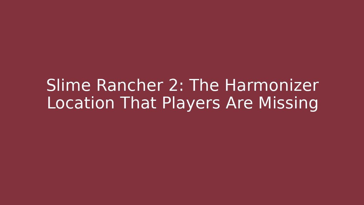 Slime Rancher 2: The Harmonizer Location That Players Are Missing