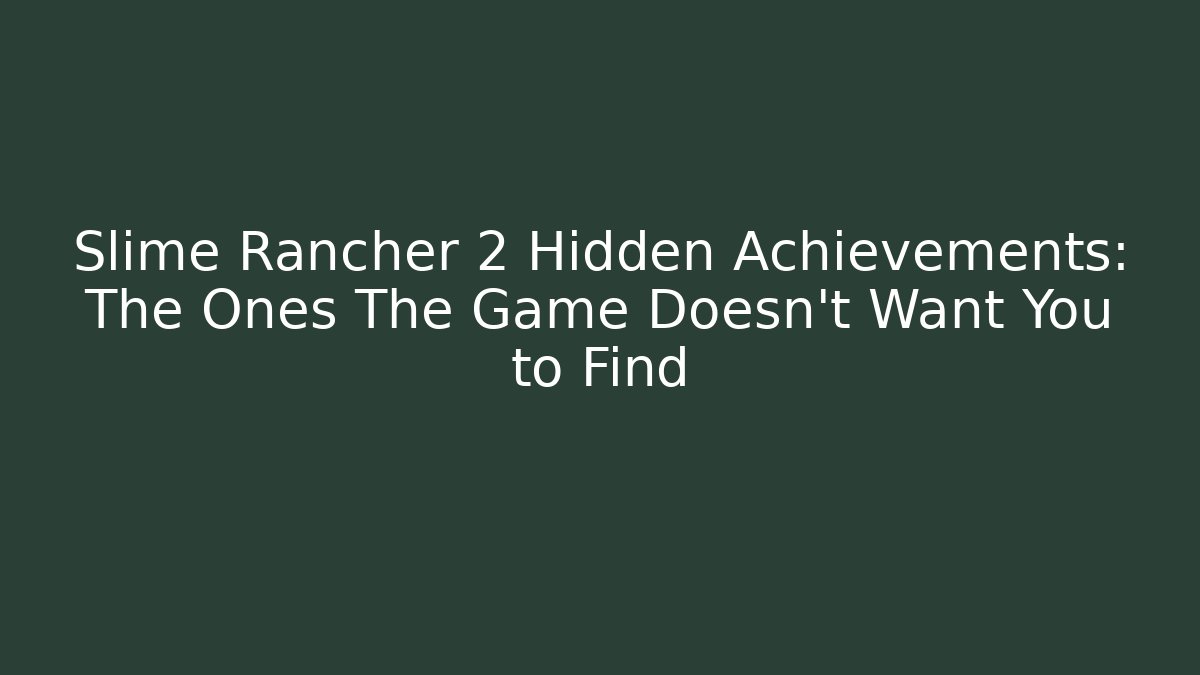 Slime Rancher 2 Hidden Achievements: The Ones The Game Doesn't Want You to Find