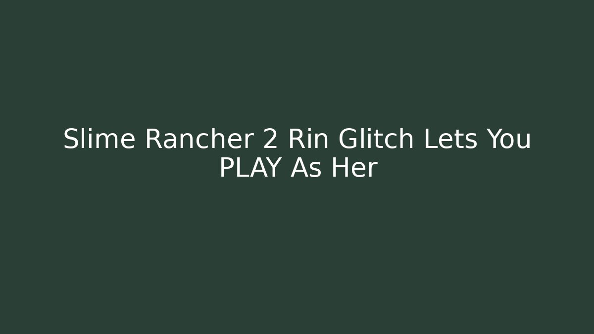 Slime Rancher 2 Rin Glitch Lets You PLAY As Her