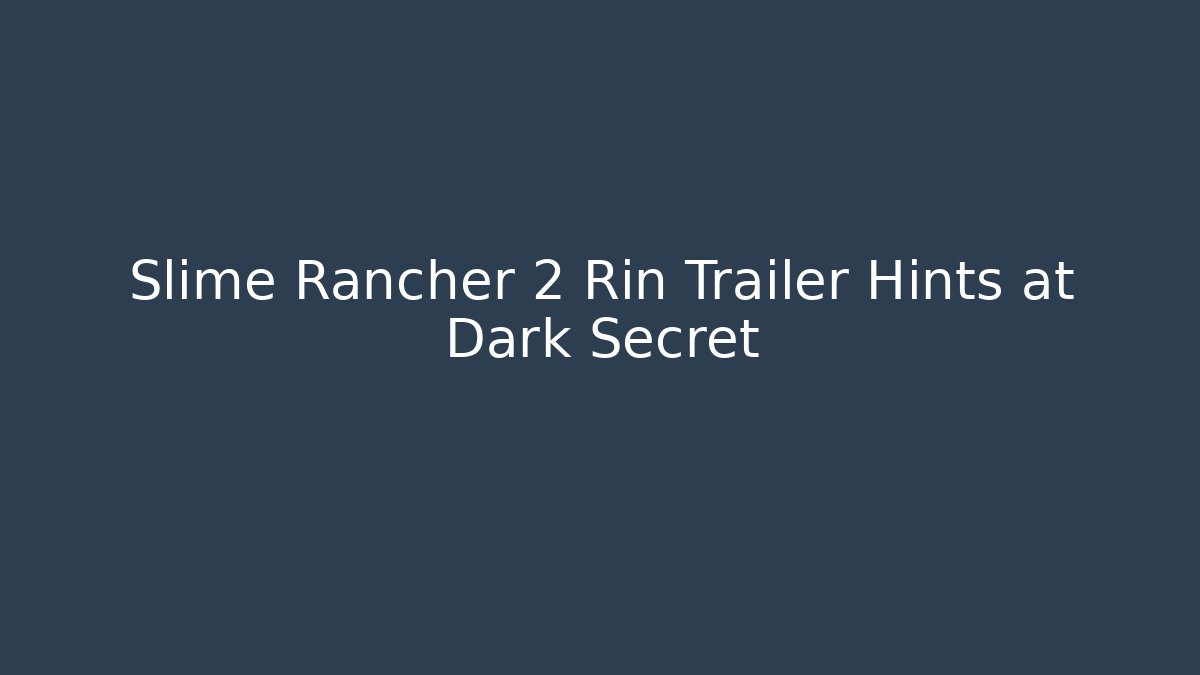 Slime Rancher 2 Rin Trailer Hints at Dark Secret