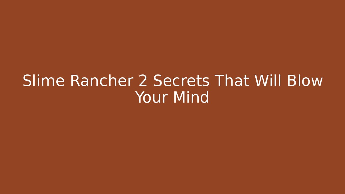 Slime Rancher 2 Secrets That Will Blow Your Mind