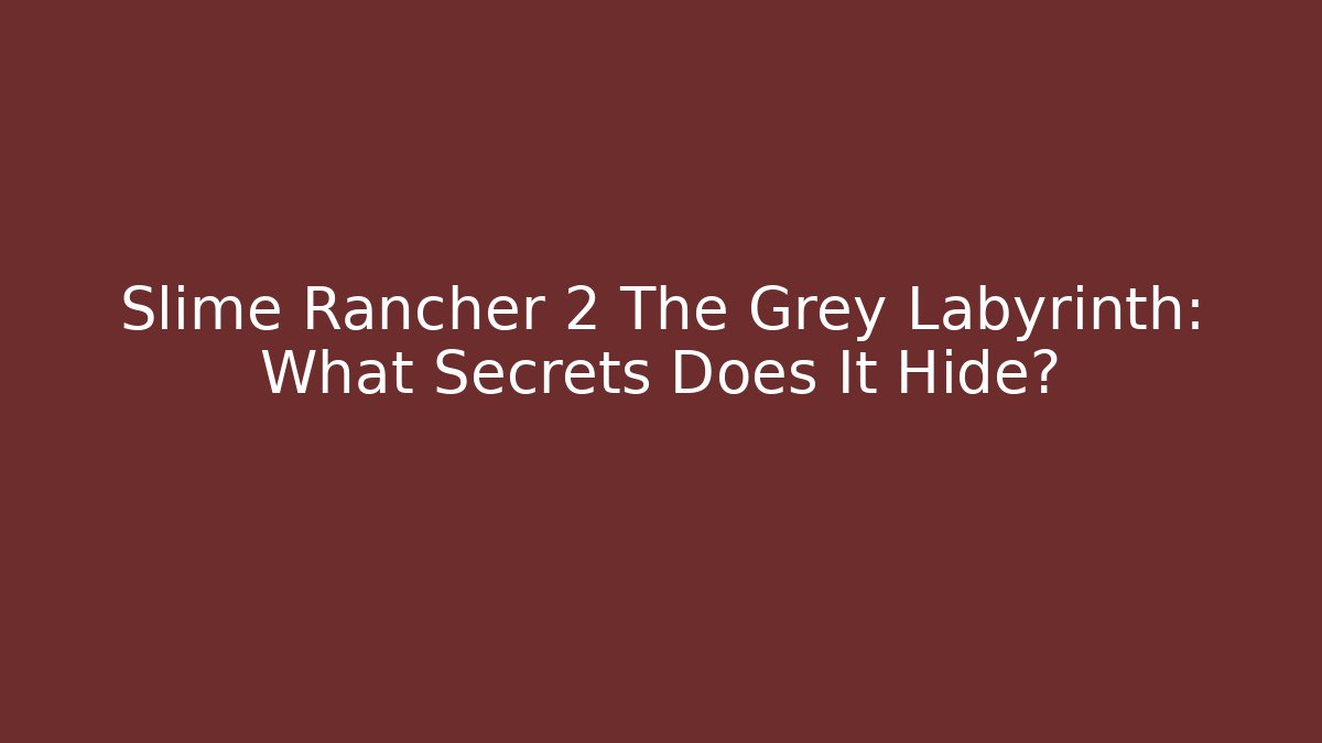 Slime Rancher 2 The Grey Labyrinth: What Secrets Does It Hide? - Create More Assets