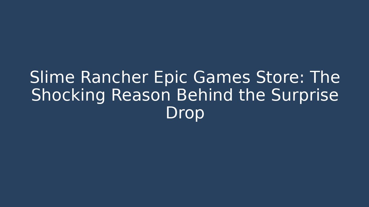 Slime Rancher Epic Games Store: The Shocking Reason Behind the Surprise Drop