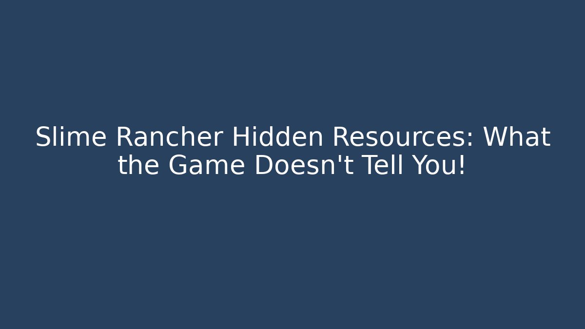 Slime Rancher Hidden Resources: What the Game Doesn't Tell You!