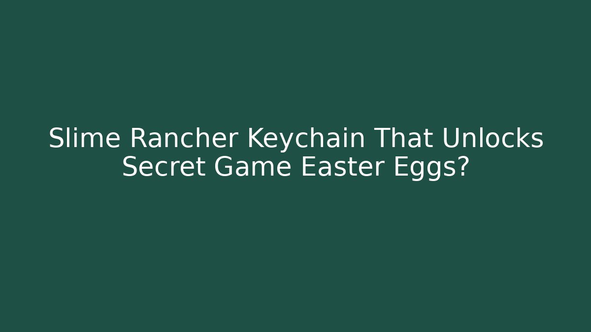 Slime Rancher Keychain That Unlocks Secret Game Easter Eggs?