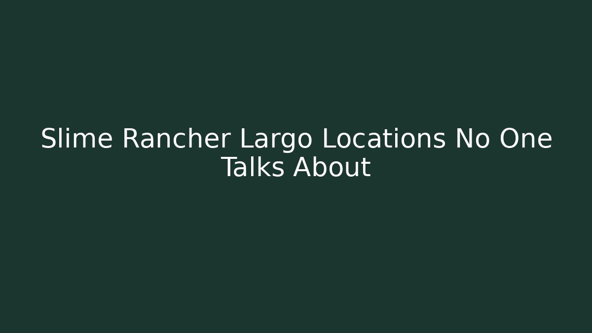 Slime Rancher Largo Locations No One Talks About - Create More Assets