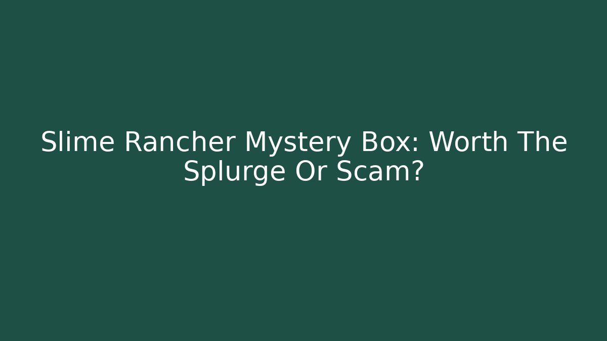 Slime Rancher Mystery Box: Worth The Splurge Or Scam?