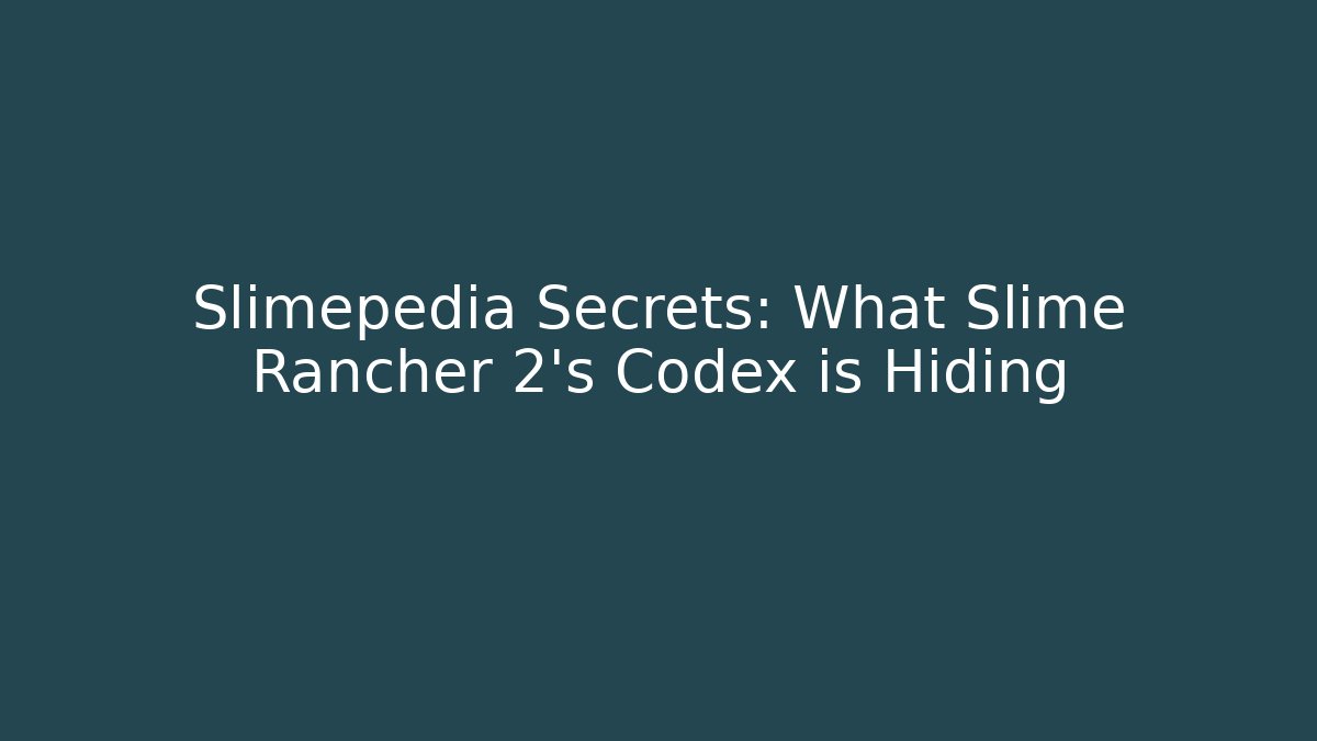 Slimepedia Secrets: What Slime Rancher 2’s Codex is Hiding