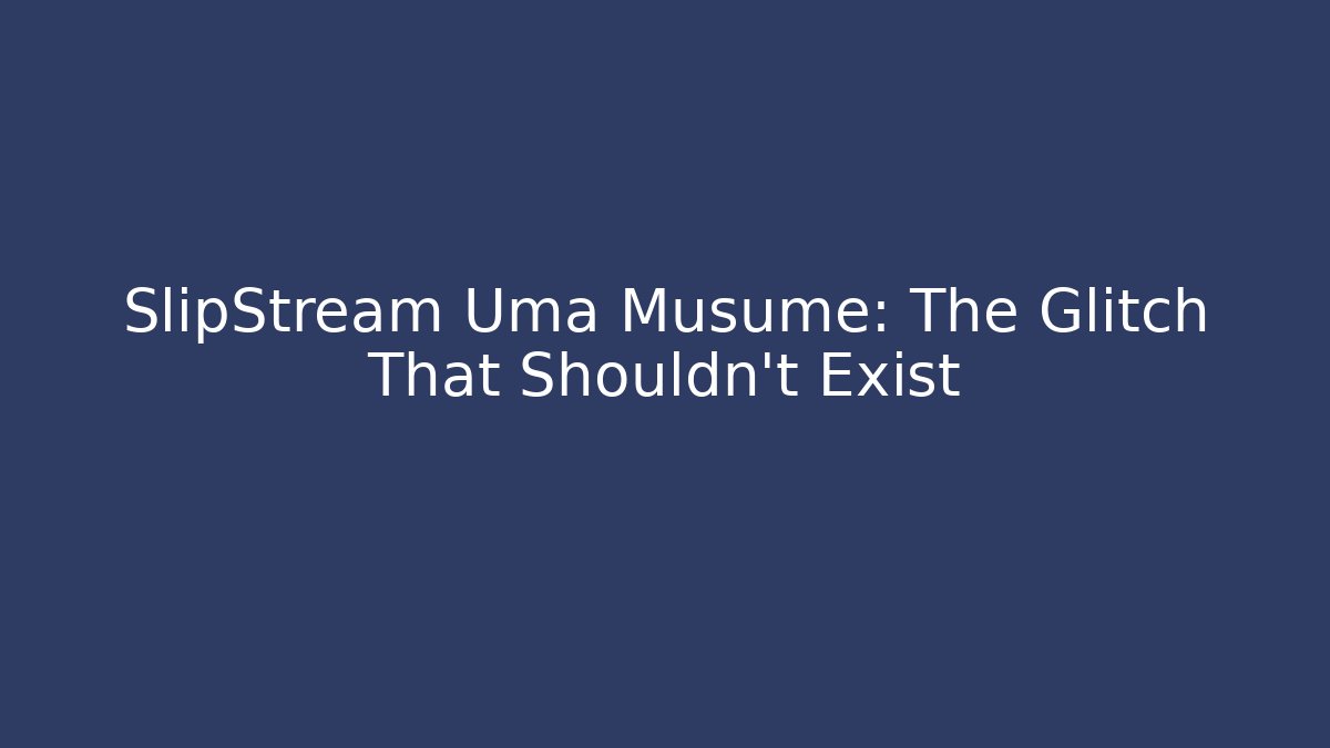 SlipStream Uma Musume: The Glitch That Shouldn't Exist - Create More Assets