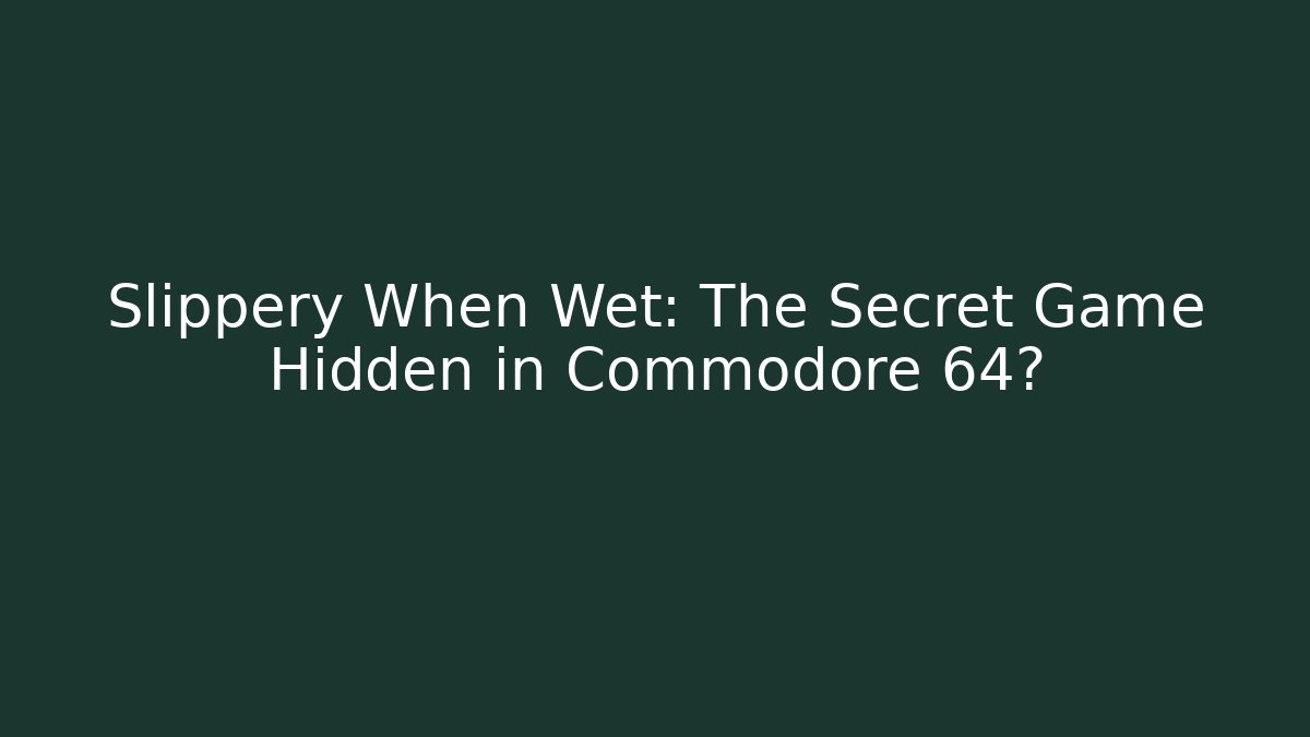 Slippery When Wet: The Secret Game Hidden in Commodore 64?