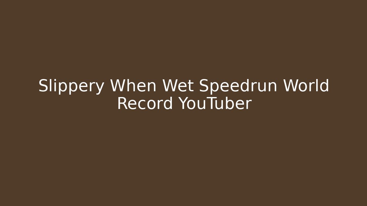 Slippery When Wet Speedrun World Record YouTuber