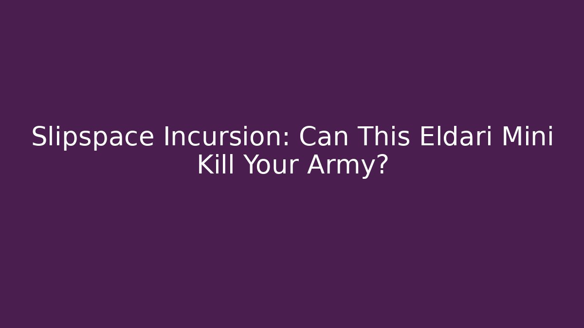 Slipspace Incursion: Can This Eldari Mini Kill Your Army? - Create More Assets