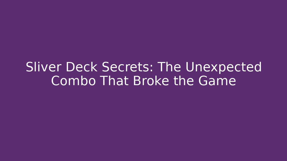 Sliver Deck Secrets: The Unexpected Combo That Broke the Game - Create More Assets