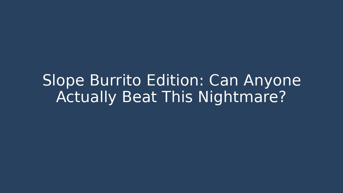 Slope Burrito Edition: Can Anyone Actually Beat This Nightmare?