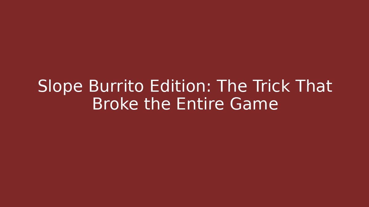 Slope Burrito Edition: The Trick That Broke the Entire Game