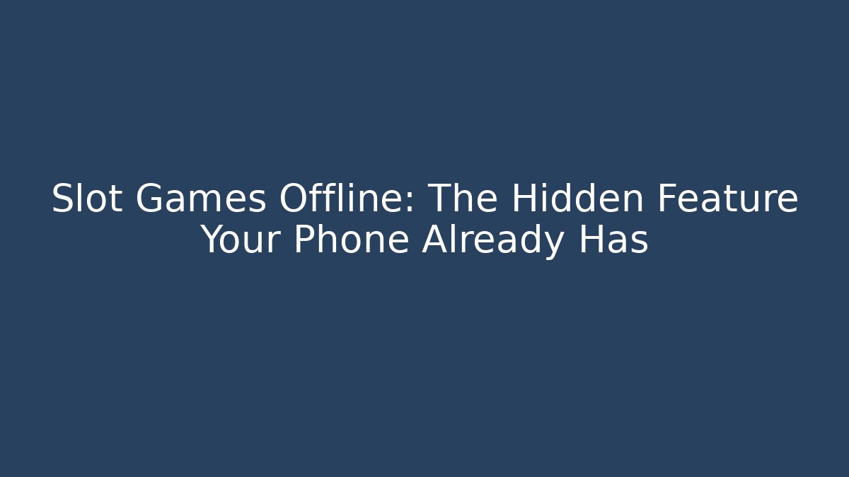 Slot Games Offline: The Hidden Feature Your Phone Already Has