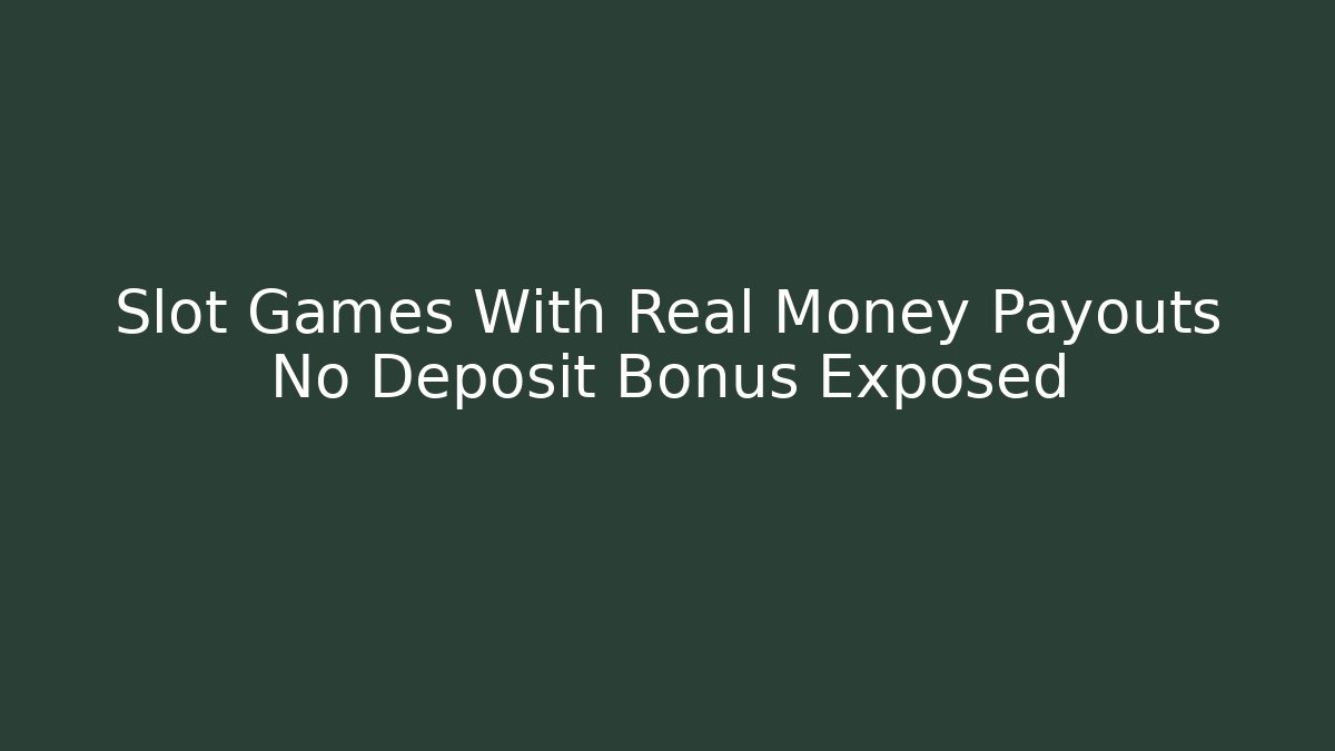 Slot Games With Real Money Payouts No Deposit Bonus Exposed