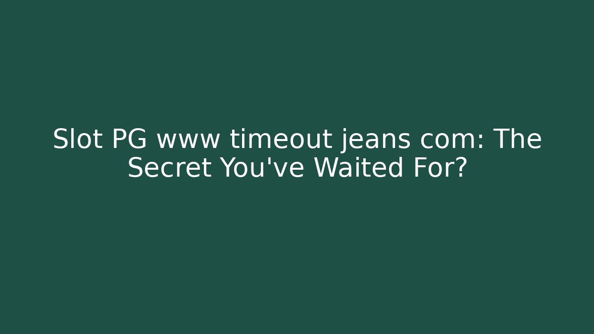 Slot PG www timeout jeans com: The Secret You’ve Waited For?
