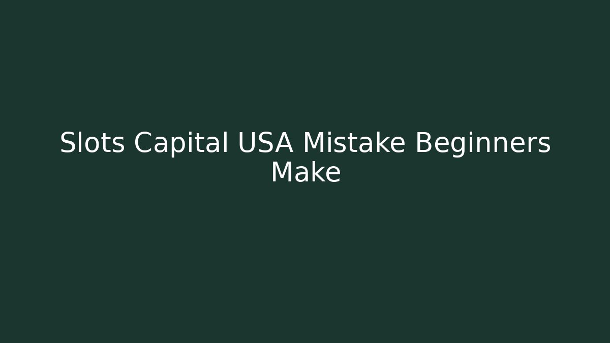 Slots Capital USA Mistake Beginners Make - Create More Assets