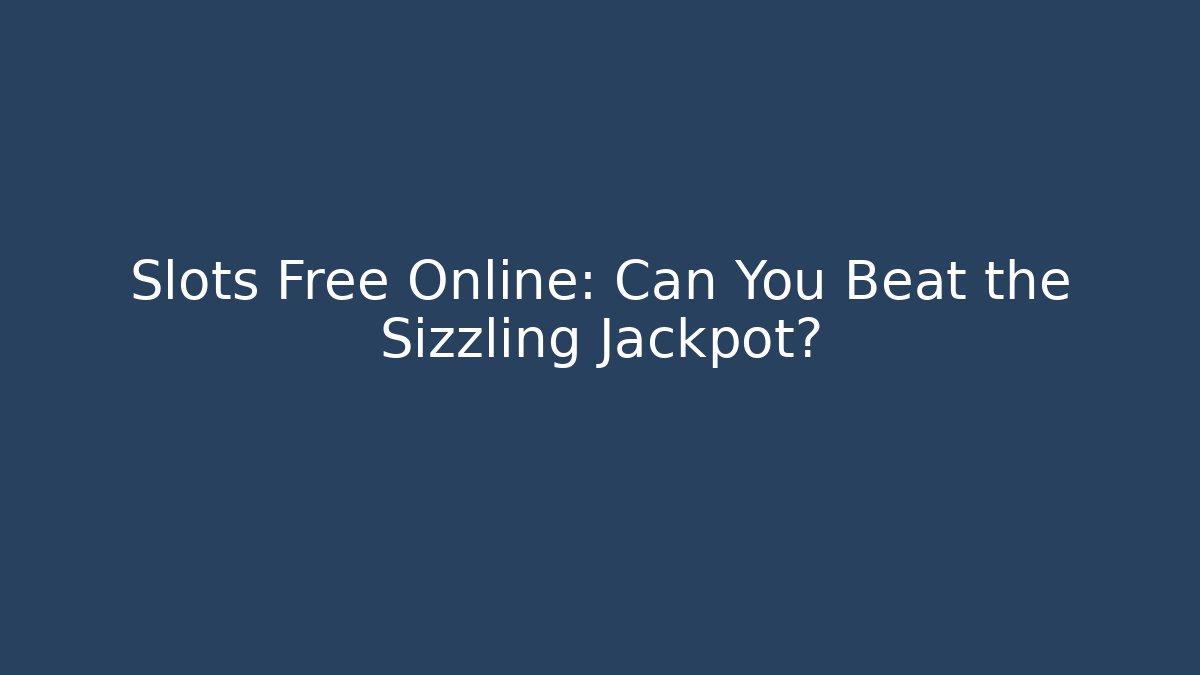 Slots Free Online: Can You Beat the Sizzling Jackpot?