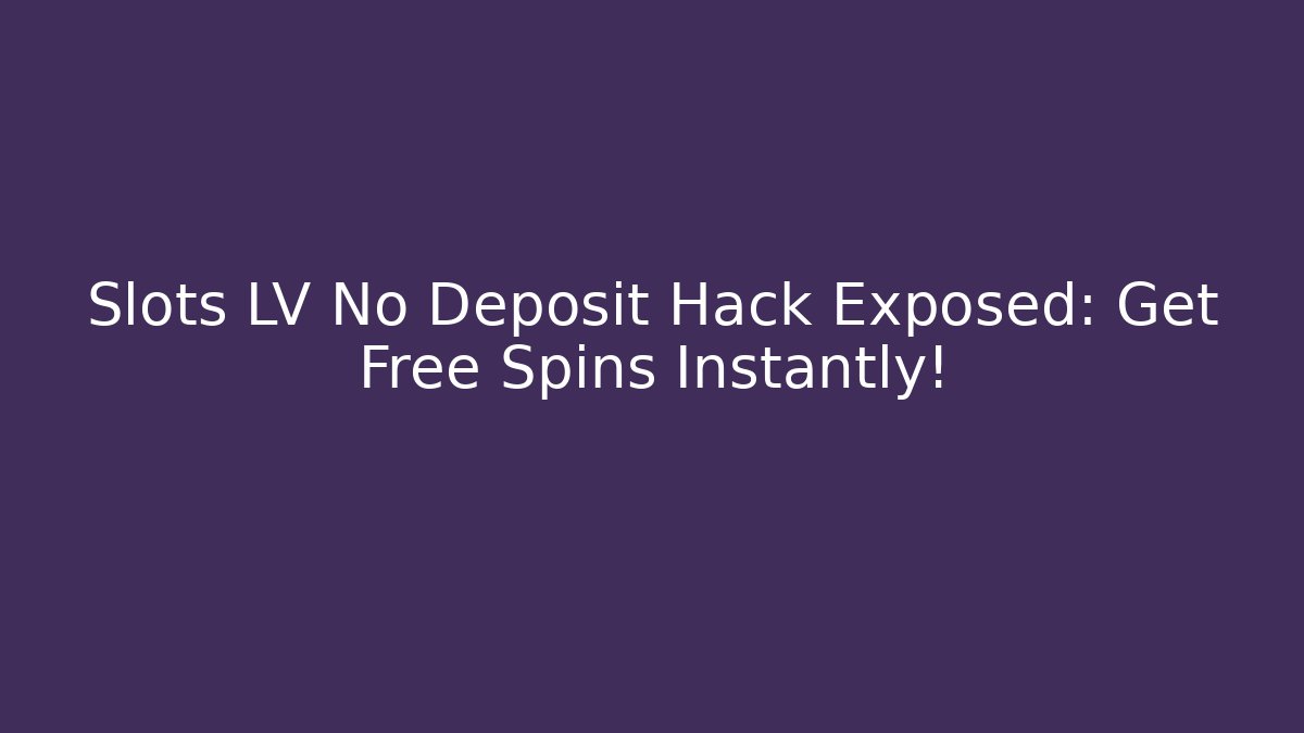 Slots LV No Deposit Hack Exposed: Get Free Spins Instantly! - Create More Assets