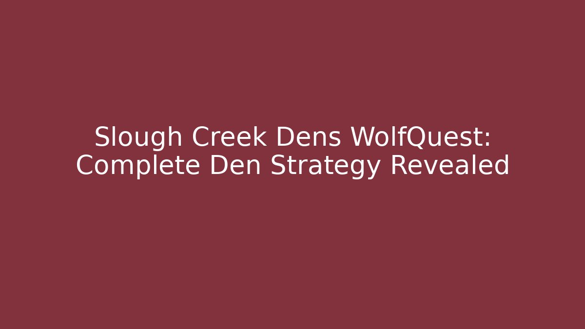 Slough Creek Dens WolfQuest: Complete Den Strategy Revealed