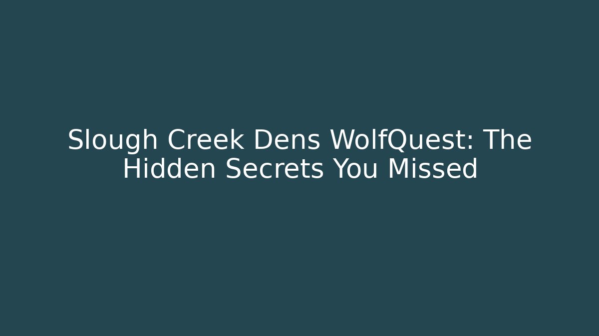 Slough Creek Dens WolfQuest: The Hidden Secrets You Missed