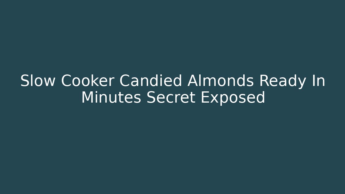 Slow Cooker Candied Almonds Ready In Minutes Secret Exposed
