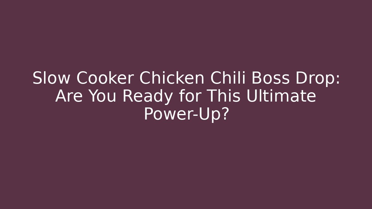 Slow Cooker Chicken Chili Boss Drop: Are You Ready for This Ultimate Power-Up?