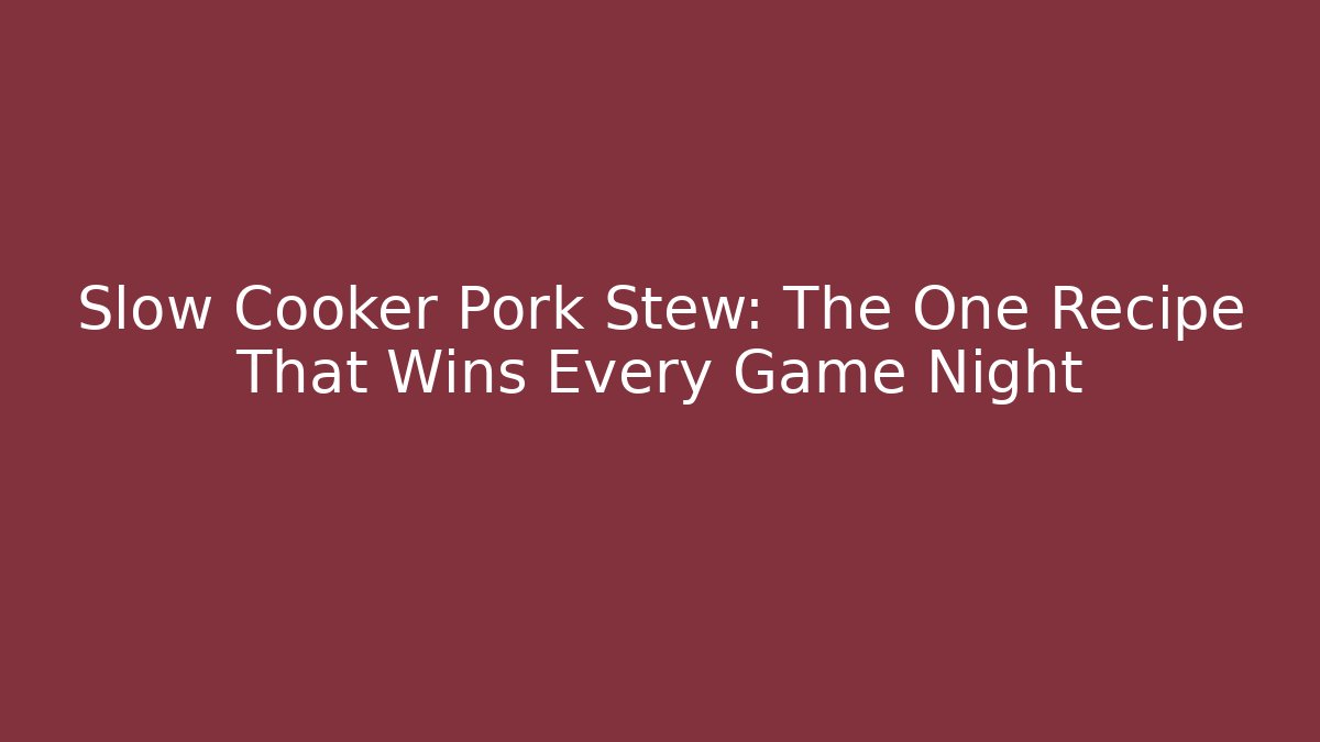 Slow Cooker Pork Stew: The One Recipe That Wins Every Game Night