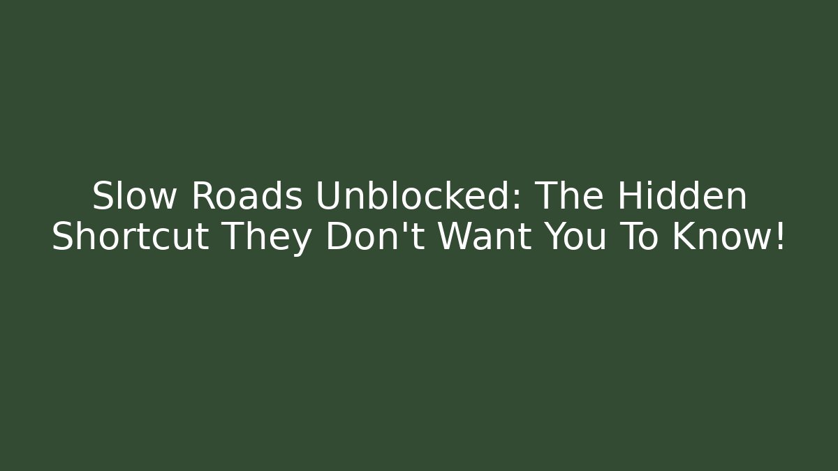 Slow Roads Unblocked: The Hidden Shortcut They Don't Want You To Know!
