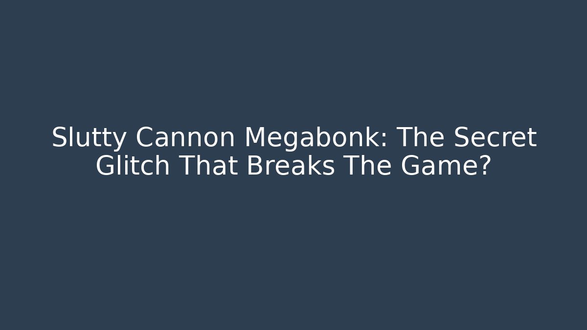 Slutty Cannon Megabonk: The Secret Glitch That Breaks The Game?