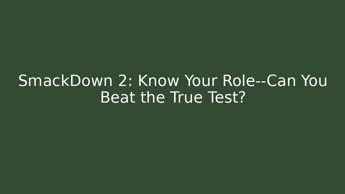 SmackDown 2: Know Your Role—Can You Beat the True Test?
